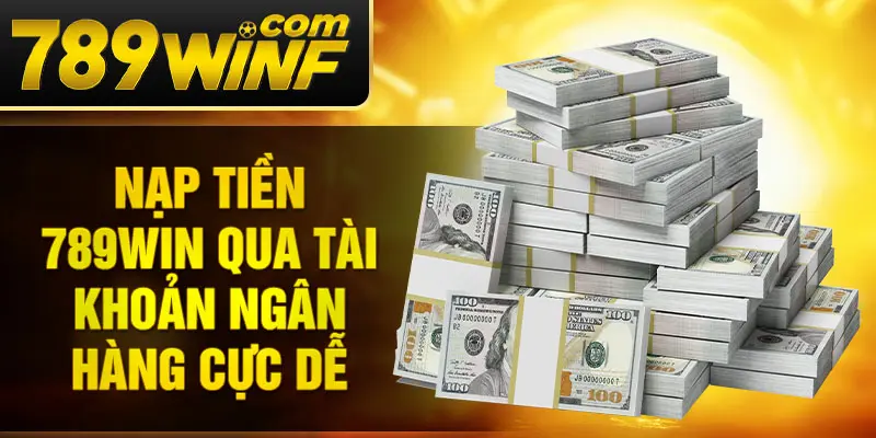 Nạp tiền 789Win qua tài khoản ngân hàng cực dễ